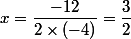 x=\dfrac{-12}{2\times (-4)}=\dfrac{3}{2}
